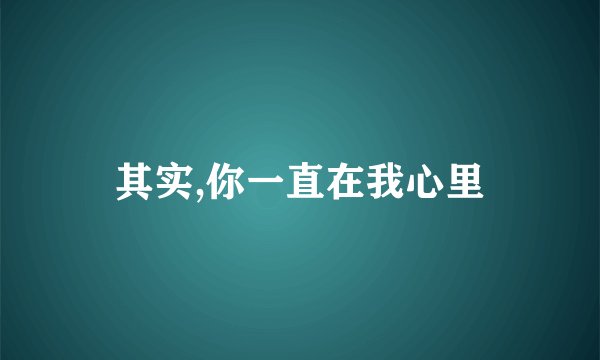 其实,你一直在我心里
