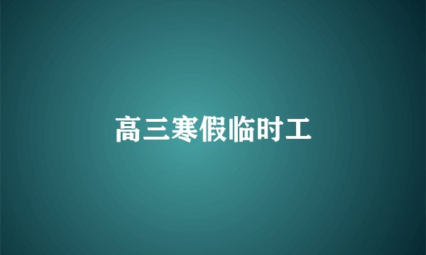 高三寒假临时工
