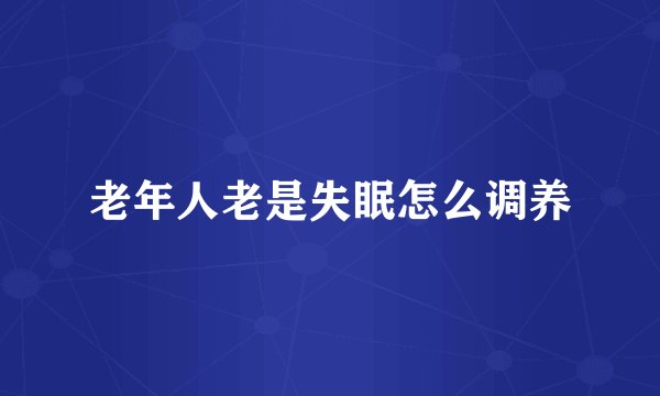 老年人老是失眠怎么调养