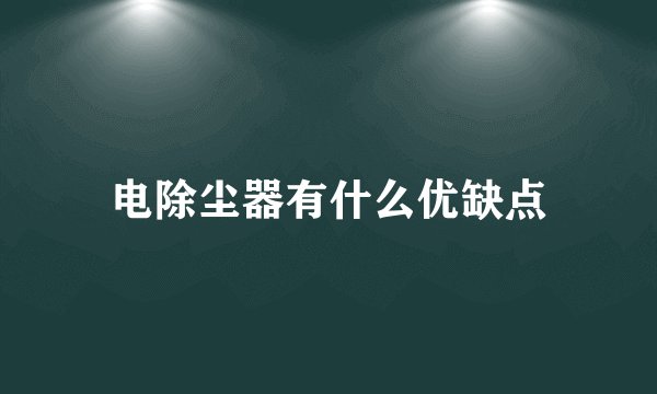 电除尘器有什么优缺点