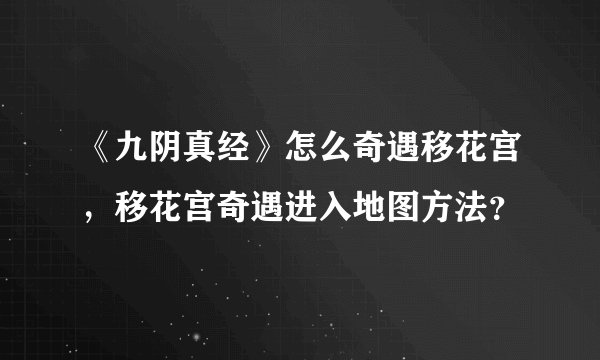 《九阴真经》怎么奇遇移花宫,移花宫奇遇进入地图方法?