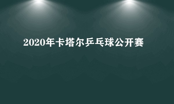 2020年卡塔尔乒乓球公开赛