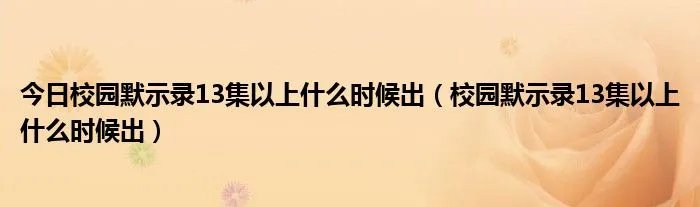 今日校园默示录13集以上什么时候出（校园默示录13集以上什么时候出）