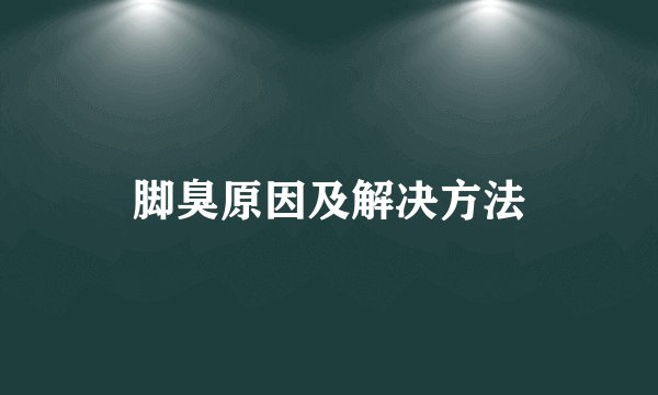 脚臭原因及解决方法