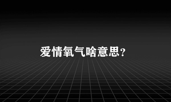 爱情氧气啥意思？