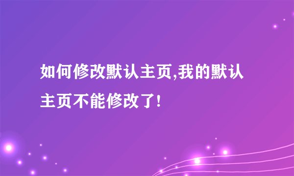 如何修改默认主页,我的默认主页不能修改了!