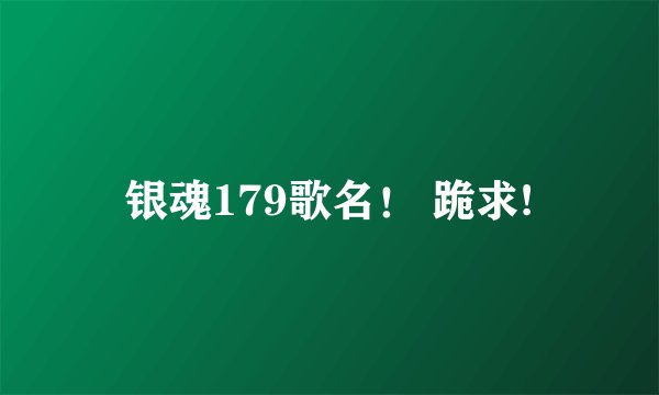 银魂179歌名！ 跪求!