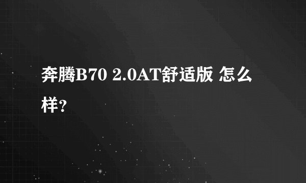 奔腾B70 2.0AT舒适版 怎么样?
