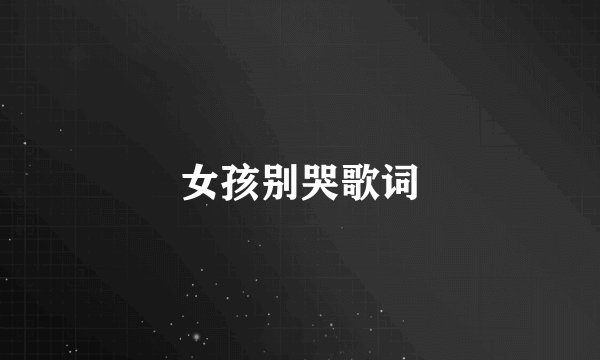 女孩别哭歌词