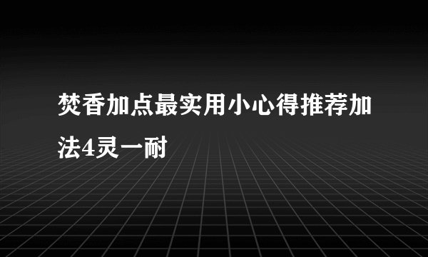 焚香加点最实用小心得推荐加法4灵一耐