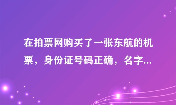 在拍票网购买了一张东航的机票，身份证号码正确，名字的第三个字同音不同字，“姣”写成“娇”，能上机吗