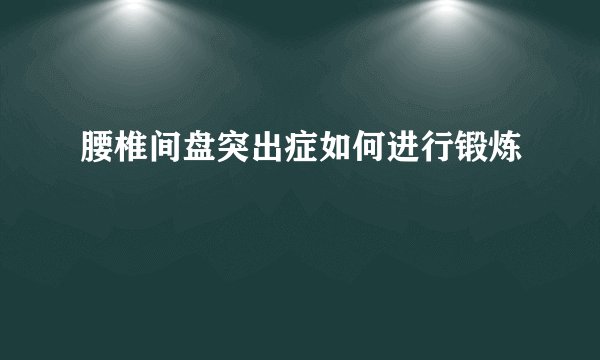 腰椎间盘突出症如何进行锻炼