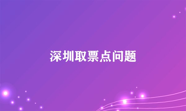深圳取票点问题