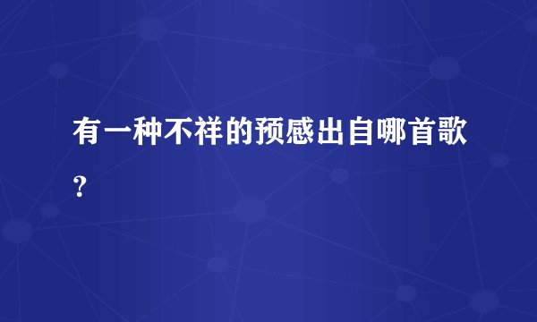 有一种不祥的预感出自哪首歌?
