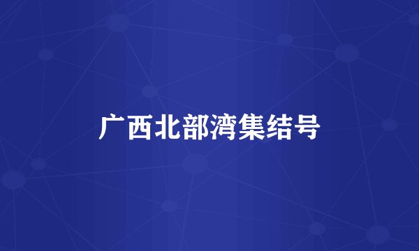 广西北部湾集结号