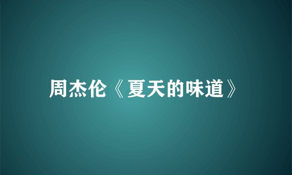 周杰伦《夏天的味道》