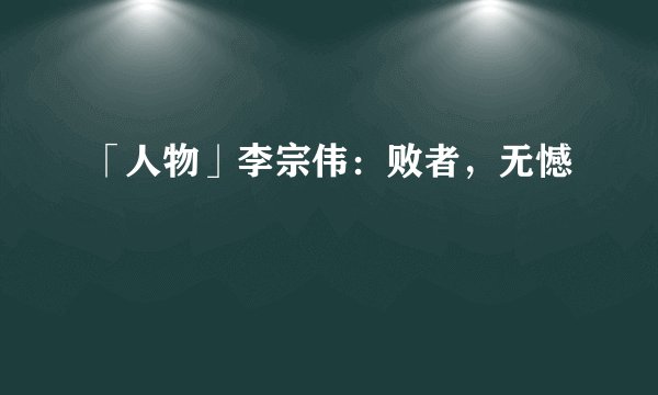 「人物」李宗伟：败者，无憾