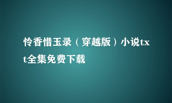 怜香惜玉录（穿越版）小说txt全集免费下载
