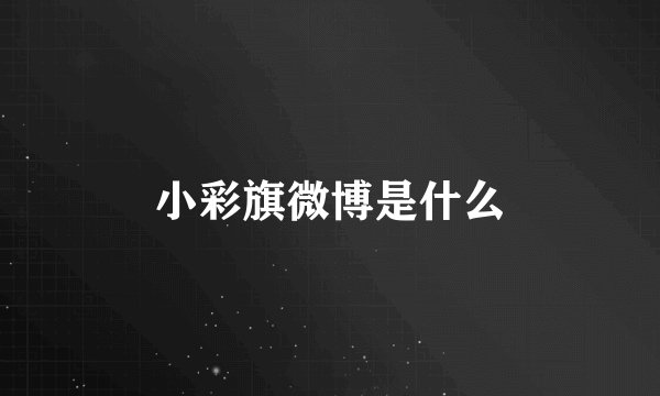 小彩旗微博是什么