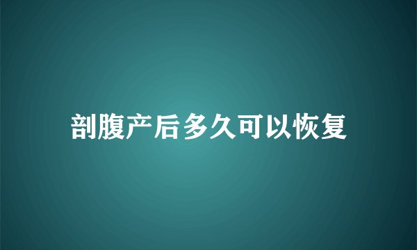剖腹产后多久可以恢复