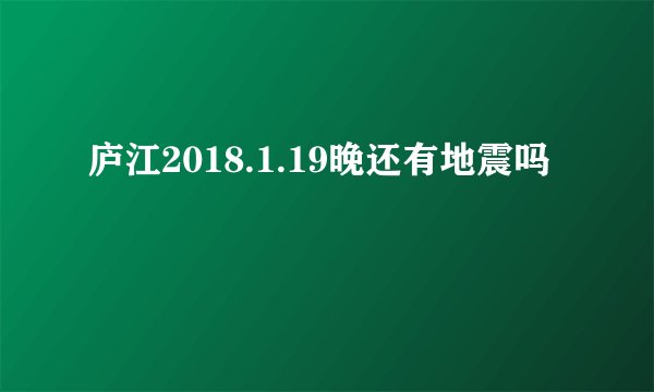 庐江2018.1.19晚还有地震吗