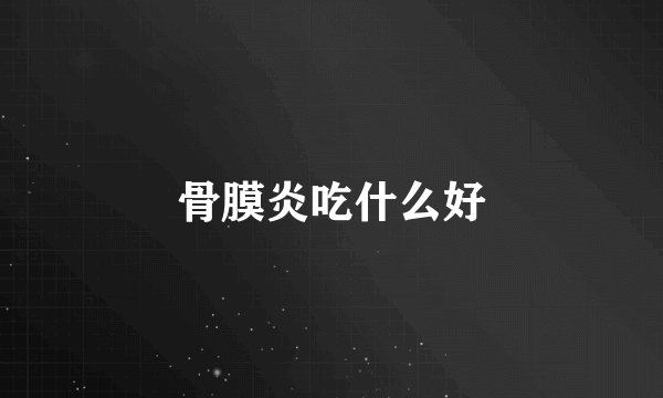 骨膜炎吃什么好
