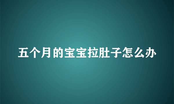 五个月的宝宝拉肚子怎么办