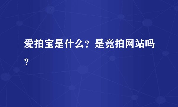 爱拍宝是什么？是竞拍网站吗？