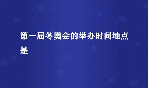 第一届冬奥会的举办时间地点是