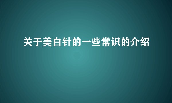 关于美白针的一些常识的介绍