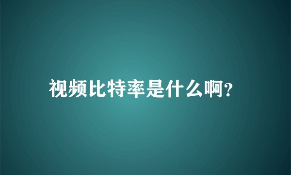 视频比特率是什么啊？