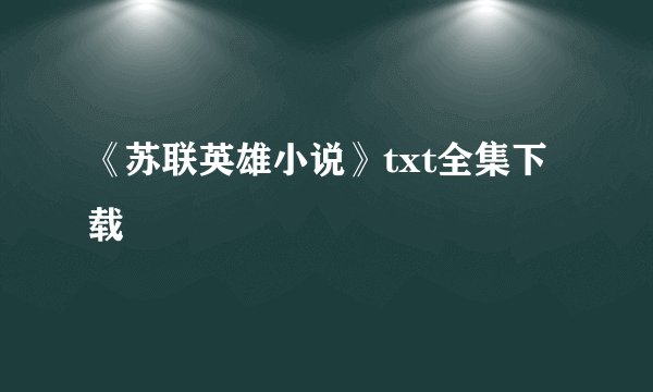 《苏联英雄小说》txt全集下载
