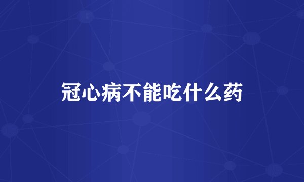 冠心病不能吃什么药