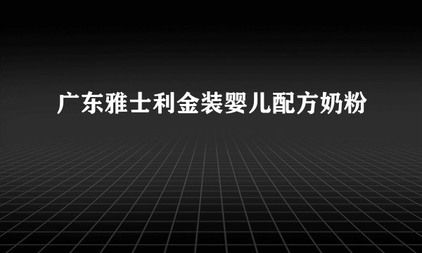 广东雅士利金装婴儿配方奶粉
