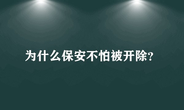 为什么保安不怕被开除？