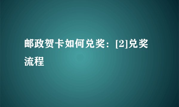 邮政贺卡如何兑奖：[2]兑奖流程