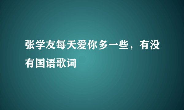 张学友每天爱你多一些,有没有国语歌词
