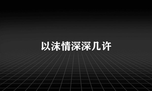 以沫情深深几许