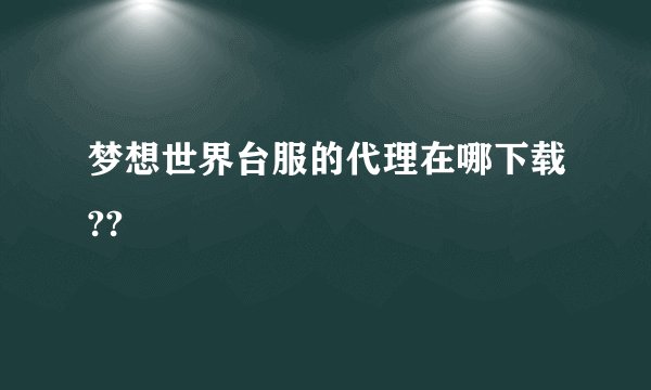 梦想世界台服的代理在哪下载??