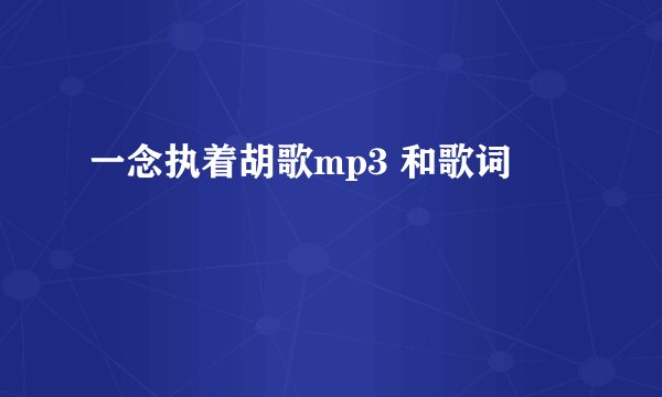 一念执着胡歌mp3 和歌词