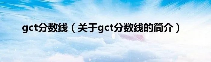 gct分数线（关于gct分数线的简介）