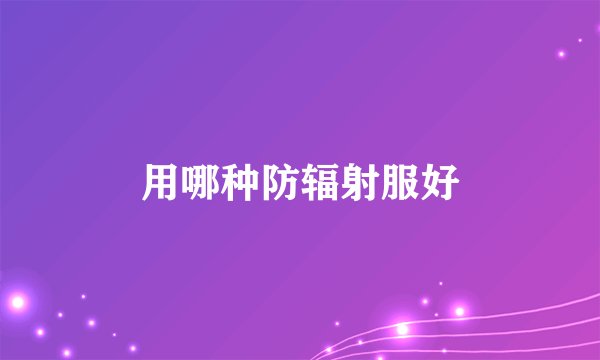 用哪种防辐射服好