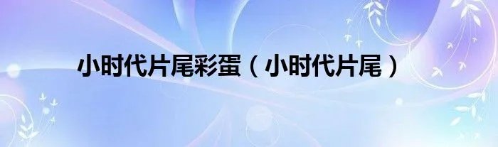 小时代片尾彩蛋(小时代片尾)