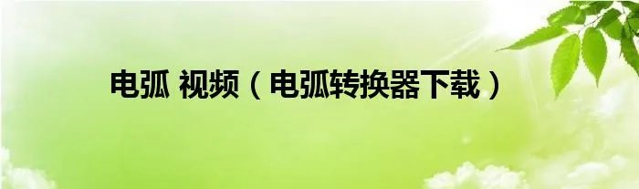 电弧 视频(电弧转换器下载)