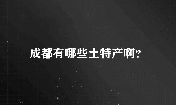 成都有哪些土特产啊?