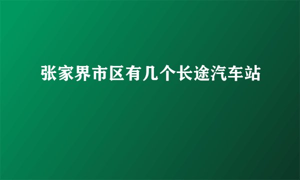 张家界市区有几个长途汽车站