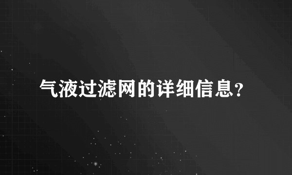 气液过滤网的详细信息？