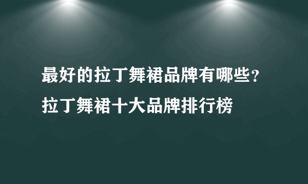 最好的拉丁舞裙品牌有哪些？拉丁舞裙十大品牌排行榜