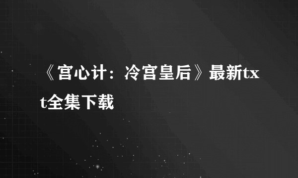 《宫心计：冷宫皇后》最新txt全集下载