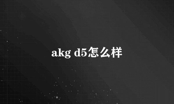 akg d5怎么样